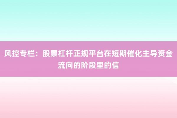风控专栏：股票杠杆正规平台在短期催化主导资金流向的阶段里的信
